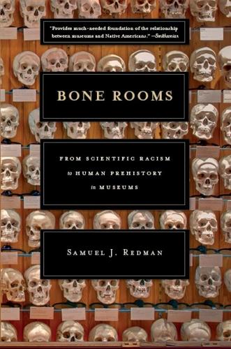 Bone Rooms: From Scientific Racism to Human Prehistory in Museums.