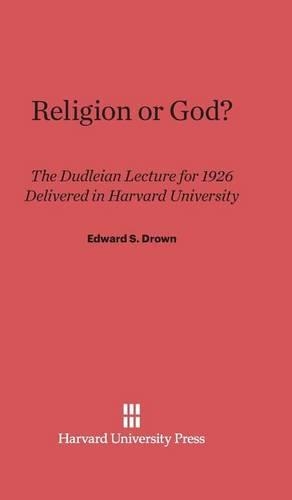 Religion or God?: The Dudleian Lecture for 1926 Delivered in Harvard University. Reprint 2013 ed.