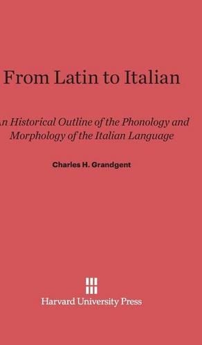 From Latin to Italian: An Historical Outline of the Phonology and Morphology of the Italian Language. Reprint 2014 ed.
