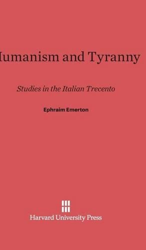 Humanism and Tyranny: Studies in the Italian Trecento. Reprint 2013 ed.