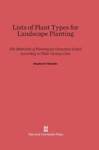 Lists of Plant Types for Landscape Planting: The Materials of Planting for Ornament Listed According to Their Various Uses. Printing 1929. Reprint 2014 ed.