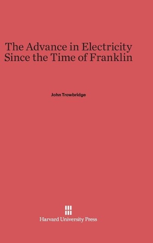 The Advance in Electricity Since the Time of Franklin. Reprint 2014 ed.