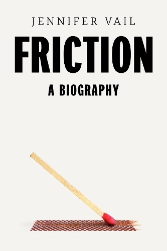 Friction: A Biography.