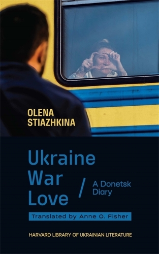 Ukraine, War, Love: A Donetsk Diary.