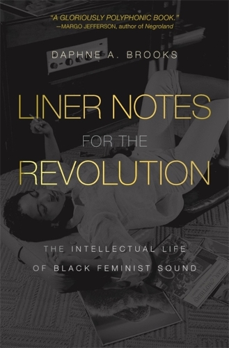 Liner Notes for the Revolution: The Intellectual Life of Black Feminist Sound.