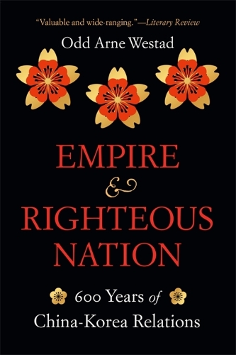 Empire and Righteous Nation: 600 Years of China-Korea Relations.