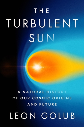 The Turbulent Sun: A Natural History of Our Cosmic Origins and Future.