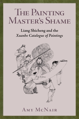 The Painting Master's Shame: Liang Shicheng and the Xuanhe Catalogue of Paintings.