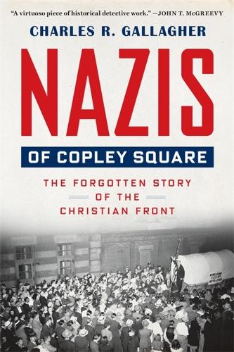 Nazis of Copley Square: The Forgotten Story of the Christian Front.