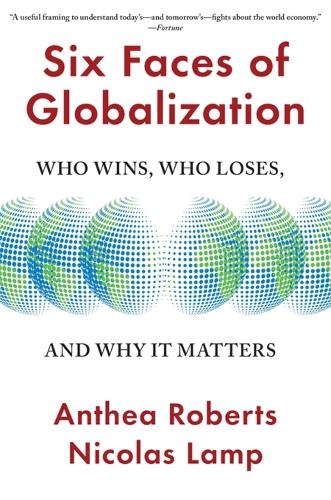 Six Faces of Globalization: Who Wins, Who Loses, and Why It Matters.
