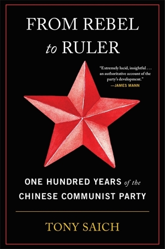 From Rebel to Ruler: One Hundred Years of the Chinese Communist Party.