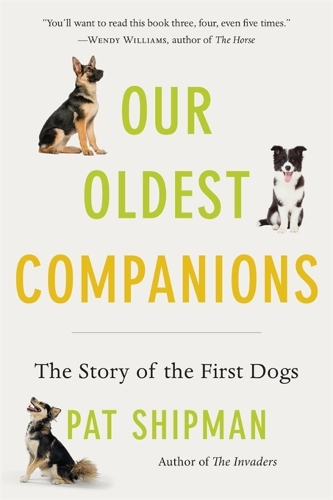 Our Oldest Companions: The Story of the First Dogs.