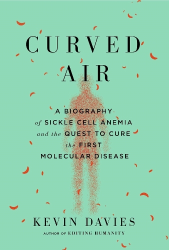 Curved Air: A Biography of Sickle Cell Anemia and the Quest to Cure the First Molecular Disease.