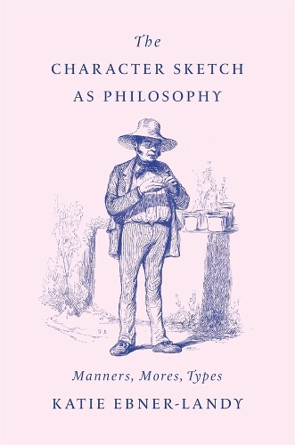 The Character Sketch as Philosophy: Manners, Mores, Types.