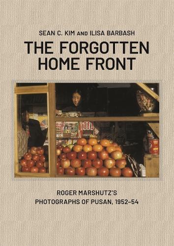 The Forgotten Home Front: Roger Marshutz's Photographs of Pusan, 1952-54.