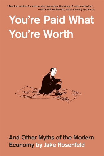 You're Paid What You're Worth: And Other Myths of the Modern Economy.