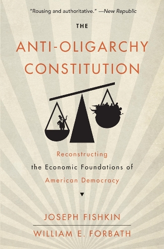 The Anti-Oligarchy Constitution: Reconstructing the Economic Foundations of American Democracy.