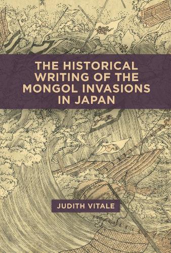 The Historical Writing of the Mongol Invasions in Japan.