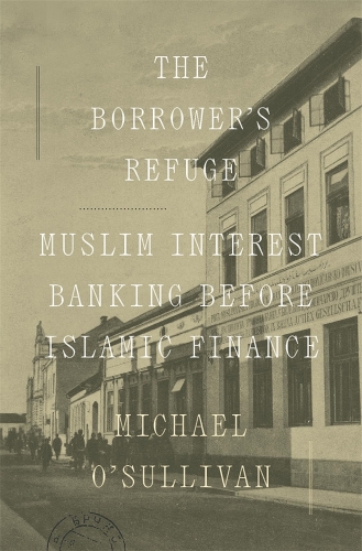 The Borrower's Refuge: Muslim Interest Banking Before Islamic Finance.