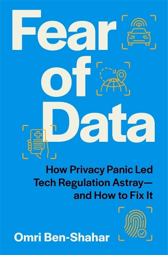 Fear of Data: How Privacy Panic Led Tech Regulation Astray-and How to Fix It.