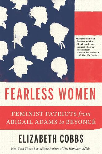 Fearless Women: Feminist Patriots from Abigail Adams to Beyonce.