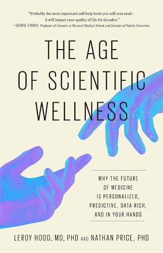 The Age of Scientific Wellness: Why the Future of Medicine Is Personalized, Predictive, Data-Rich, and in Your Hands.