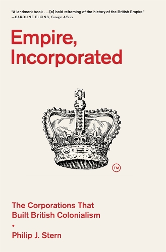 Empire, Incorporated: The Corporations That Built British Colonialism.