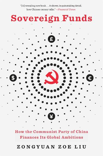 Sovereign Funds: How the Communist Party of China Finances Its Global Ambitions.