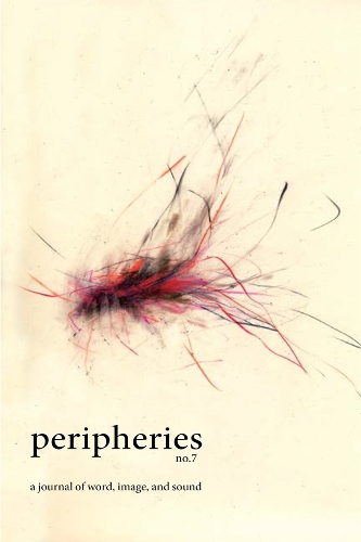 Peripheries: A Journal of Word, Image, and Sound, No. 7.