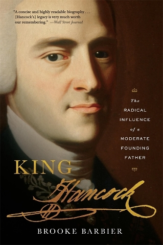 King Hancock: The Radical Influence of a Moderate Founding Father.