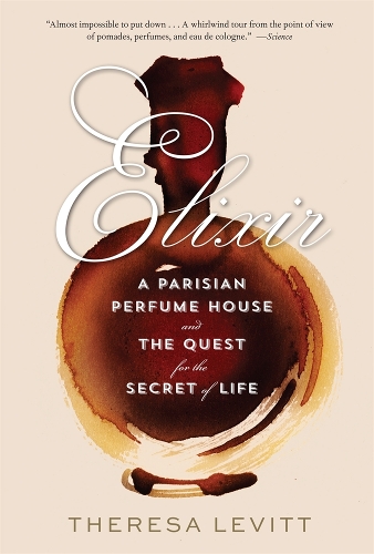 Elixir: A Parisian Perfume House and the Quest for the Secret of Life.