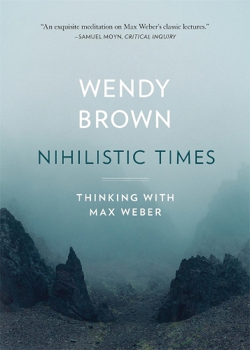 Nihilistic Times: Thinking with Max Weber.