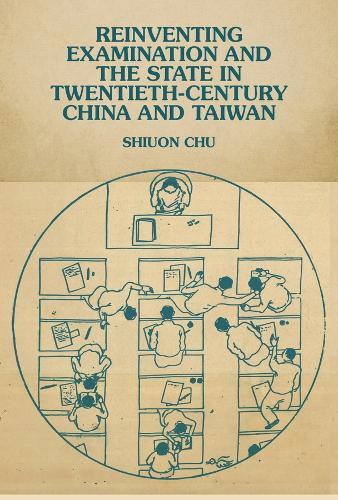 Reinventing Examination and the State in Twentieth Century China and Taiwan.