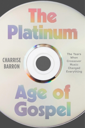 The Platinum Age of Gospel: The Years When Crossover Music Changed Everything.