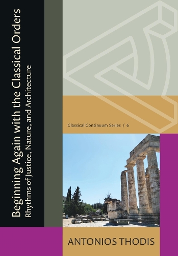 Beginning Again with the Classical Orders: Rhythms of Justice, Nature, and Architecture.