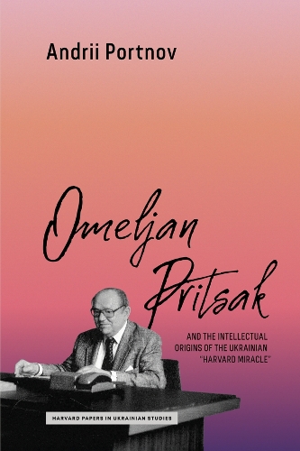 Omeljan Pritsak and the Intellectual Origins of the Ukrainian "Harvard Miracle".