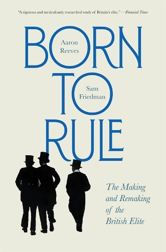 Born to Rule: The Making and Remaking of the British Elite.