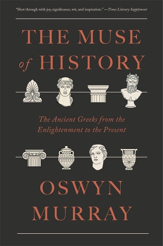 The Muse of History: The Ancient Greeks from the Enlightenment to the Present.