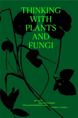 Thinking with Plants and Fungi: Interdisciplinary Explorations of Ecology, Mind, and the More-than-Human World.
