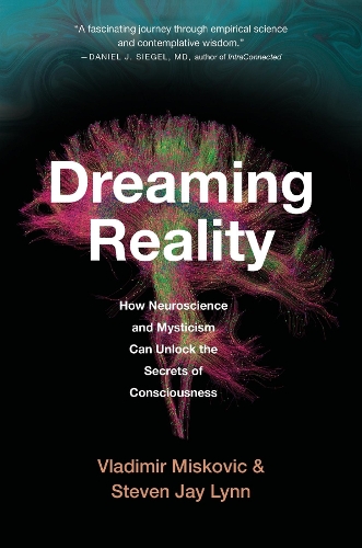 Dreaming Reality: How Neuroscience and Mysticism Can Unlock the Secrets of Consciousness.