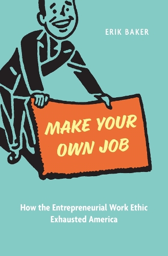 Make Your Own Job: How the Entrepreneurial Work Ethic Exhausted America.