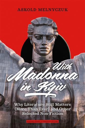 With Madonna in Kyiv: Why Literature Still Matters (More Than Ever) and Other Selected Non-Fiction.