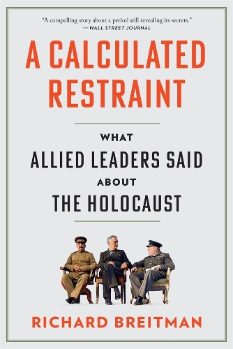 A Calculated Restraint: What Allied Leaders Said about the Holocaust.