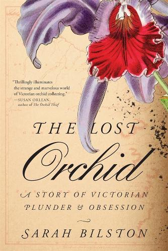 The Lost Orchid: A Story of Victorian Plunder and Obsession.