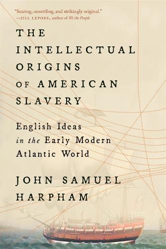 The Intellectual Origins of American Slavery: English Ideas in the Early Modern Atlantic World.