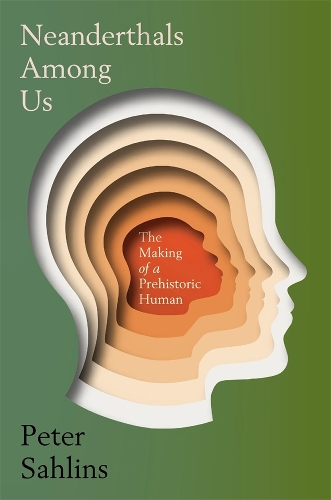 Neanderthals Among Us: The Making of a Prehistoric Human.