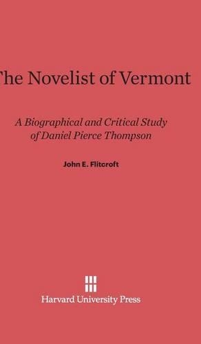 The Novelist of Vermont: A Biographical and Critical Study of Daniel Pierce Thompson. Reprint 2013 ed.