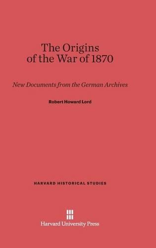 The Origins of the War of 1870: New Documents from the German Archives. Reprint 2014 ed.
