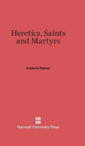 Heretics, Saints and Martyrs. Reprint 2014 ed.