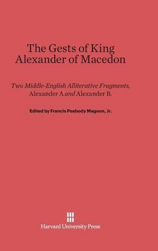 The Gests of King Alexander of Macedon: Two Middle-English Alliterative Fragments, Alexander A and Alexander B, Edited with the Latin Sources Parallel (Orosius and the Historia de Preliis, J (2)-Recension). Reprint 2014 ed.
